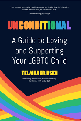 Unconditional: A Guide to Loving and Supporting Your LGBTQ Child By Telaina Eriksen, Eric Rosswood (Foreword by) Cover Image