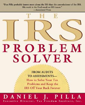 The IRS Problem Solver: From Audits to Assessments--How to Solve Your Tax Problems and Keep the IRS Off Your Back Forever By Daniel J. Pilla Cover Image