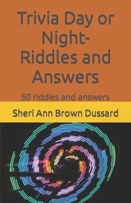 Trivia Day or Night- Riddles and Answers: 50 riddles and answers By Sheri Ann M. Brown Dussard Bsc Cover Image