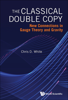 The Classical Double Copy: New Connections in Gauge Theory and Gravity Cover Image