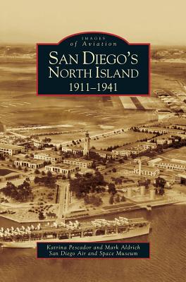 San Diego's North Island: 1911-1941 By Katrina Pescador, Mark Aldrich, San Diego Air and Space Museum Cover Image