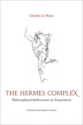 The Hermes Complex: Philosophical Reflections on Translation (Perspectives on Translation) By Charles Le Blanc, Barbara Folkart (Translator) Cover Image