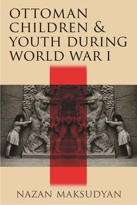 Ottoman Children and Youth During World War I (Contemporary Issues in the Middle East) Cover Image