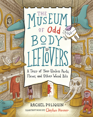 The Museum of Odd Body Leftovers: A Tour of Your Useless Parts, Flaws, and Other Weird Bits By Rachel Poliquin, Clayton Hanmer (Illustrator) Cover Image