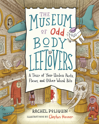 The Museum of Odd Body Leftovers: A Tour of Your Useless Parts, Flaws, and Other Weird Bits Cover Image