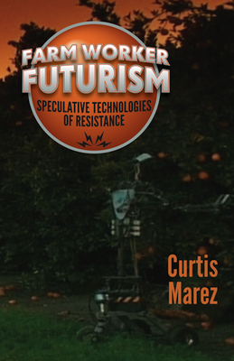 Farm Worker Futurism: Speculative Technologies of Resistance (Difference Incorporated)