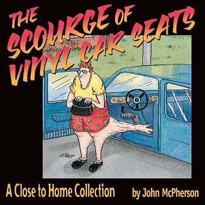 The Scourge of Vinyl Car Seats: A Close to Home Collection By John McPherson Cover Image