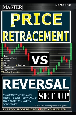 Master Price Retracement Vs Reversal Set Up: The Foolproof Price/Market Noise Filter (The Ultimate Secrets to Trading the Markets)