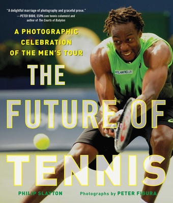 The Future of Tennis: A Photographic Celebration of the Men's Tour By Philip Slayton, Peter Figura (By (photographer)) Cover Image