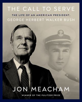 The Call to Serve: The Life of an American President, George Herbert Walker Bush: A Visual Biography Cover Image