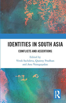 Identities in South Asia: Conflicts and Assertions By Vivek Sachdeva (Editor), Queeny Pradhan (Editor), Anu Venugopalan (Editor) Cover Image