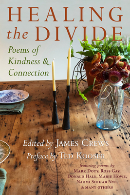 Healing the Divide: Poems of Kindness and Connection By James Crews (Editor), Ted Kooser (Preface by) Cover Image