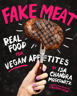 Fake Meat: Real Food for Vegan Appetites By Isa Chandra Moskowitz Cover Image