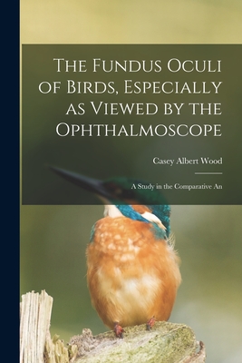 The Fundus Oculi of Birds, Especially as Viewed by the Ophthalmoscope; a Study in the Comparative An Cover Image