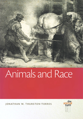 Animals and Race (The Animal Turn) By Jonathan W. Thurston-Torres (Editor) Cover Image