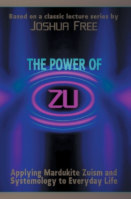 The Power of Zu: Applying Mardukite Zuism and Systemology to Everyday Life By Joshua Free, Reed Penn (Foreword by) Cover Image