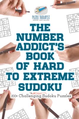 The Number Addict's Book of Hard to Extreme Sudoku 200+ Challenging Sudoku Puzzles Cover Image