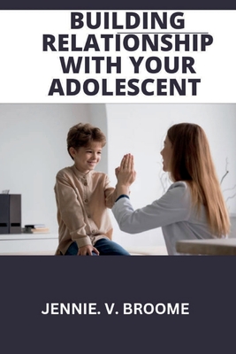 Building Relationship with your adolescent: A Detailed guide to reconnecting with your teens