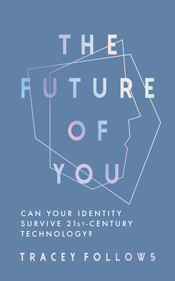 The Future of You: Can Your Identity Survive  21st-Century Technology? By Tracey Follows Cover Image