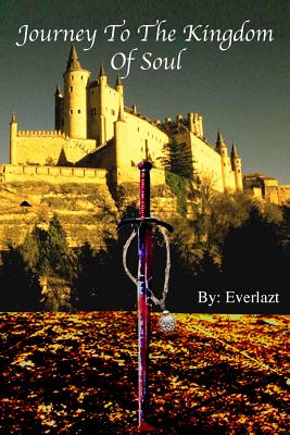Journey to the Kingdom of Soul: Written By: Everlazt (Journey to the Kingdom of Soul - Books 1 & 2 #1)