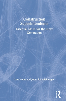 Construction Superintendents: Essential Skills for the Next Generation By Len Holm, John Schaufelberger Cover Image