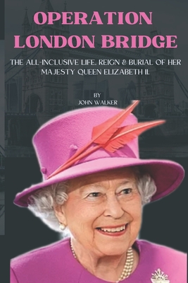 Operation London Bridge.: The all-inclusive life, reign and burial of her majesty Queen Elizabeth II. Cover Image