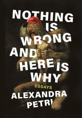 Nothing Is Wrong and Here Is Why: Essays By Alexandra Petri Cover Image