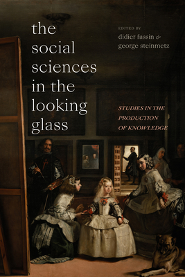 The Social Sciences in the Looking Glass: Studies in the Production of Knowledge By Didier Fassin (Editor), George Steinmetz (Editor) Cover Image