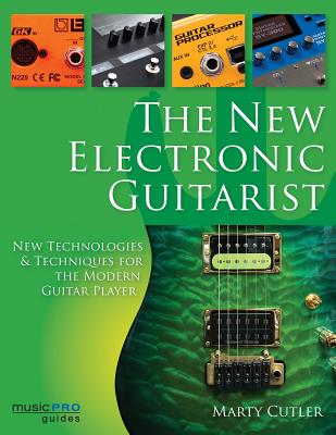 The New Electronic Guitarist: New Technologies and Techniques for the Modern Guitar Player (Music Pro Guides)