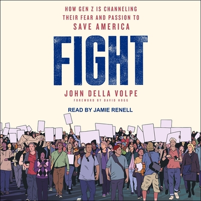 Fight: How Gen Z Is Channeling Their Fear and Passion to Save America By John Della Volpe, David Hogg (Contribution by), Jamie Renell (Read by) Cover Image