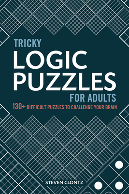 Tricky Logic Puzzles for Adults: 130+ Difficult Puzzles to Challenge Your Brain By Steven Clontz Cover Image