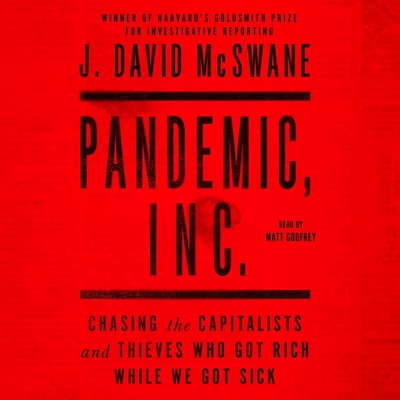 Pandemic, Inc.: Chasing the Capitalists and Thieves Who Got Rich While We Got Sick By J. David McSwane, Matt Godfrey (Read by) Cover Image