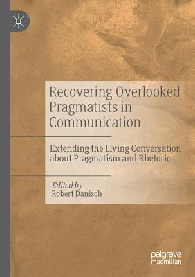 Recovering Overlooked Pragmatists in Communication: Extending the Living Conversation about Pragmatism and Rhetoric Cover Image