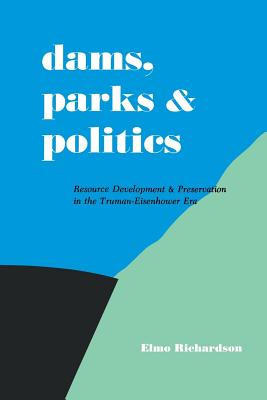 Dams, Parks and Politics: Resource Development and Preservation the Truman-Eisenhower Era Cover Image