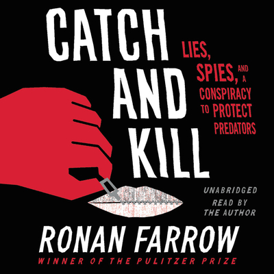 Catch and Kill: Lies, Spies, and a Conspiracy to Protect Predators By Ronan Farrow, Ronan Farrow (Read by) Cover Image