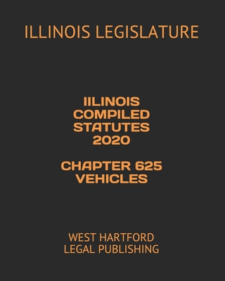 Iilinois Compiled Statutes 2020 Chapter 625 Vehicles: West Hartford Legal Publishing Cover Image