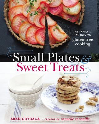 Small Plates and Sweet Treats: My Family's Journey to Gluten-Free Cooking, from the Creator of Cannelle et Vanille By Aran Goyoaga Cover Image