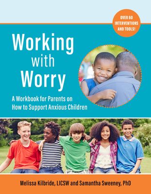 Working with Worry: A Workbook for Parents on How to Support Anxious Children By Melissa L. Kilbride, LICSW, Samantha C. Sweeney, PhD Cover Image