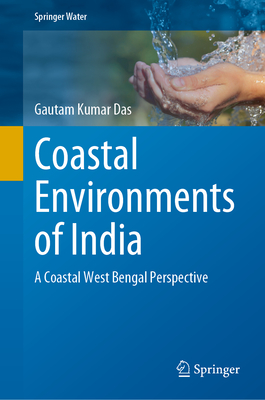 Coastal Environments of India: A Coastal West Bengal Perspective (Springer Water) By Gautam Kumar Das Cover Image