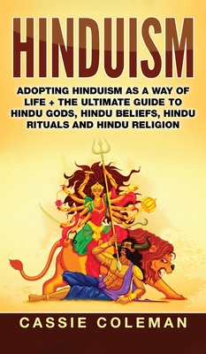 Hinduism: Adopting Hinduism as a Way of Life + The Ultimate Guide to Hindu Gods, Hindu Beliefs, Hindu Rituals and Hindu Religion Cover Image
