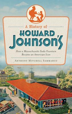 A History of Howard Johnson's: How a Massachusetts Soda Fountain Became an American Icon By Anthony Sammarco Cover Image