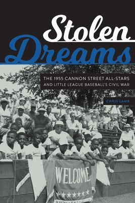 Stolen Dreams: The 1955 Cannon Street All-Stars and Little League Baseball's Civil War By Chris Lamb Cover Image