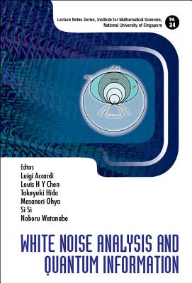 White Noise Analysis and Quantum Information (Lecture Notes Series #34) By Masanori Ohya (Editor), Takeyuki Hida (Editor), Louis Hsiao Yun Chen (Editor) Cover Image
