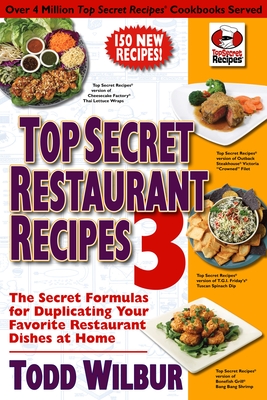 Top Secret Restaurant Recipes 3: The Secret Formulas for Duplicating Your Favorite Restaurant Dishes at Home: A Cookbook