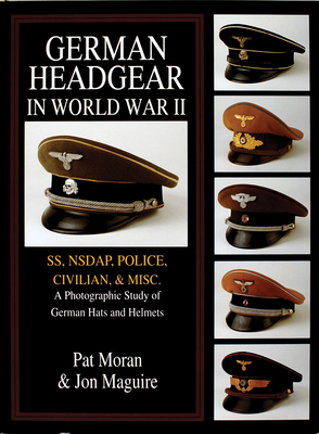 German Headgear in World War II: Ss/Nsdap/Police/Civilian/Misc.: A Photographic Study of German Hats and Helmets Cover Image