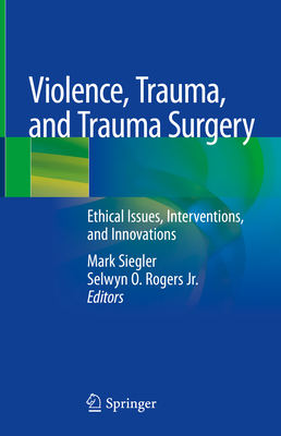 Violence, Trauma, and Trauma Surgery: Ethical Issues, Interventions, and Innovations Cover Image