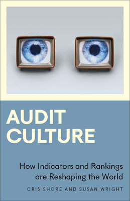 Audit Culture: How Indicators and Rankings are Reshaping the World (Anthropology, Culture and Society)