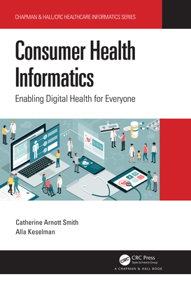 Consumer Health Informatics: Enabling Digital Health for Everyone (Chapman & Hall/CRC Healthcare Informatics) Cover Image