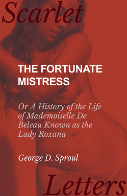 The Fortunate Mistress - Or A History of the Life of Mademoiselle De Beleau Known as the Lady Roxana Cover Image