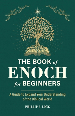 The Book of Enoch for Beginners: A Guide to Expand Your Understanding of the Biblical World By Phillip J. Long Cover Image